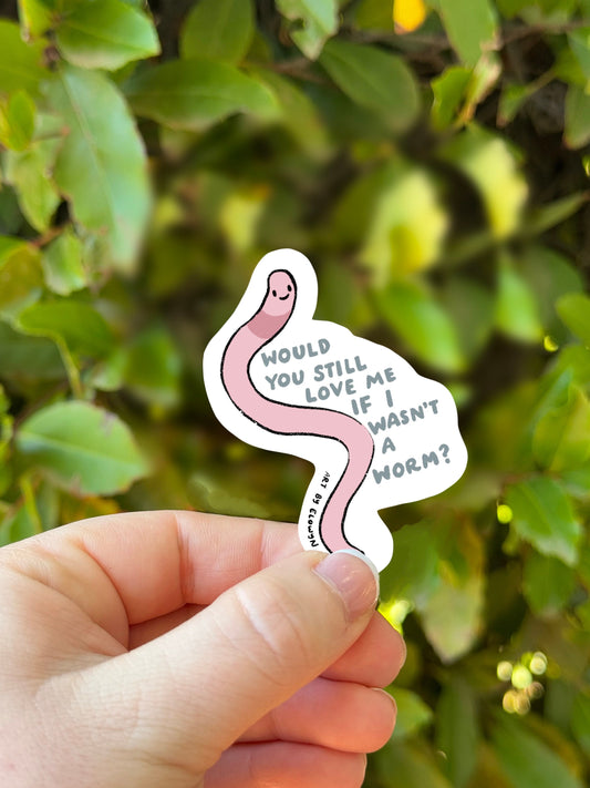 Would You Still Love Me If I Wasn’t A Worm Sticker | Worm Sticker | Waterproof Sticker | Stickers for Hydroflask